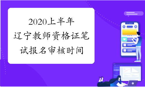 2020年上半年教师资格证辽宁省笔试报名审核时间！